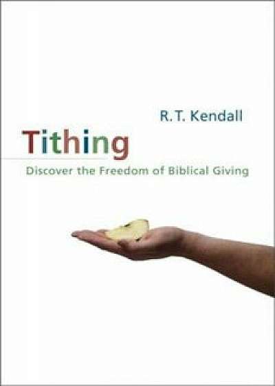Tithing: Discover the Freedom of Biblical Giving, Paperback/R. T. Kendall