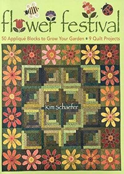 Flower Festival-Print-On-Demand-Edition: 50 Applique Blocks to Grow Your Garden: 9 Quilt Projects, Paperback/Kim Schaefer