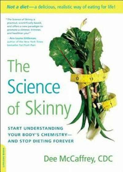 The Science of Skinny: Start Understanding Your Body's Chemistry--And Stop Dieting Forever, Paperback/Dee McCaffrey