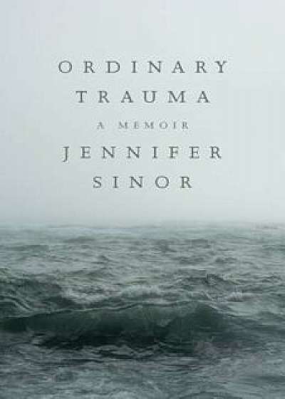 Ordinary Trauma: A Memoir, Paperback/Jennifer Sinor
