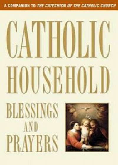 Catholic Household Blessings & Prayers, Paperback/U S Catholic Bishops