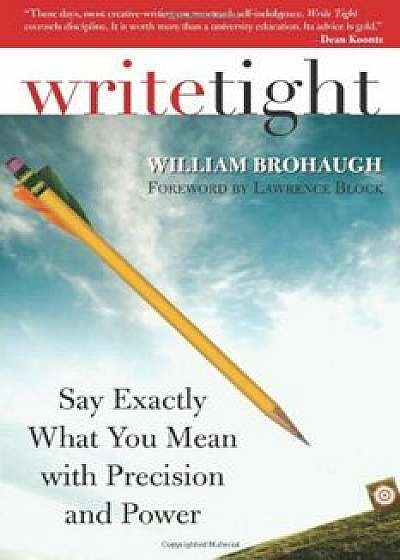 Write Tight: Say Exactly What You Mean with Precision and Power, Paperback/William Brohaugh