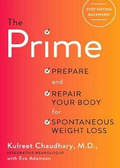 The Prime: Prepare and Repair Your Body for Spontaneous Weight Loss, Hardcover/Kulreet Chaudhary