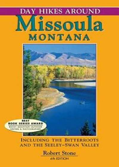 Day Hikes Around Missoula, Montana: Including the Bitterroots and the Seeley-Swan Valley, Paperback/Robert Stone