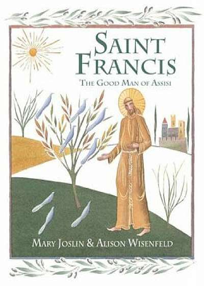 Saint Francis: The Good Man of Assisi, Hardcover/Mary Joslin