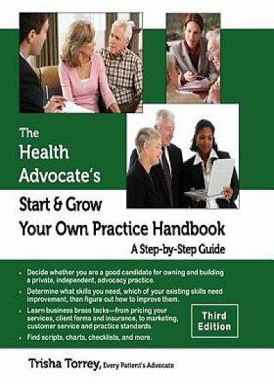The Health Advocate's Start and Grow Your Own Practice Handbook (Third Edition): A Step by Step Guide, Paperback/Trisha Torrey
