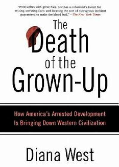 The Death of the Grown-Up: How America's Arrested Development Is Bringing Down Western Civilization, Paperback/Diana West
