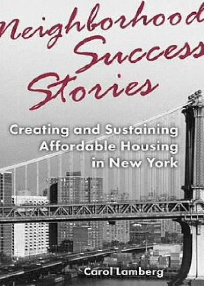 Neighborhood Success Stories: Creating and Sustaining Affordable Housing in New York, Paperback/Carol Lamberg