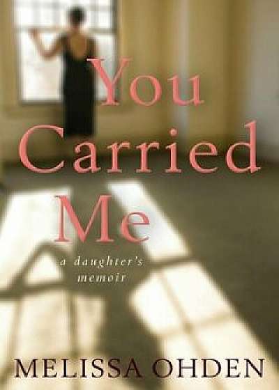 You Carried Me: A Daughter's Memoir, Hardcover/Melissa Ohden