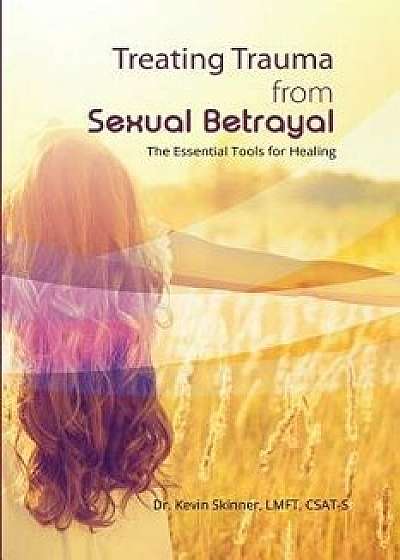 Treating Trauma from Sexual Betrayal: The Essential Tools for Healing, Paperback/Kevin B. Skinner
