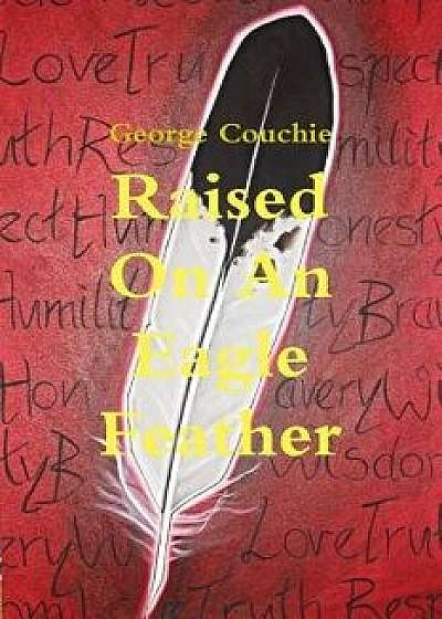 Raised on an Eagle Feather, Paperback/George Couchie
