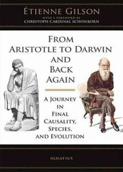 From Aristotle to Darwin and Back Again: A Journey in Final Causality, Species, and Evolution, Paperback/Etienne Gilson