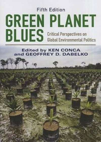 Green Planet Blues: Critical Perspectives on Global Environmental Politics, Paperback/Ken Conca