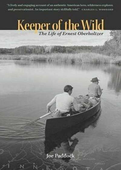 Keeper of the Wild: The Life of Ernest Oberholtzer, Paperback/Joe Paddock