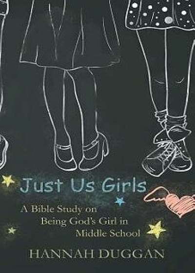 Just Us Girls: A Bible Study on Being God's Girl in Middle School, Paperback/Hannah Duggan