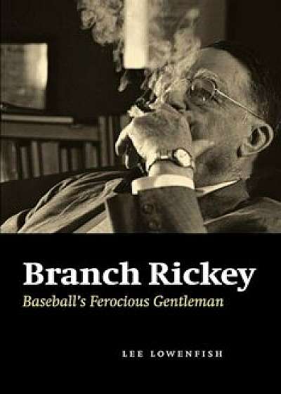 Branch Rickey: Baseball's Ferocious Gentleman, Paperback/Lee Lowenfish