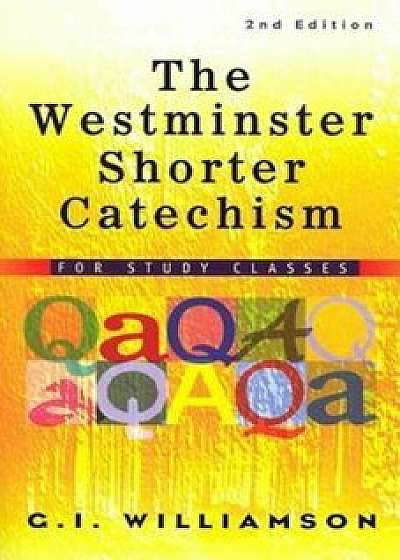 The Westminster Shorter Catechism: For Study Classes, Paperback/G. I. Williamson