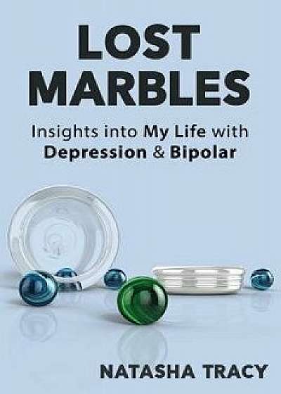 Lost Marbles: Insights Into My Life with Depression & Bipolar, Paperback/Natasha Tracy