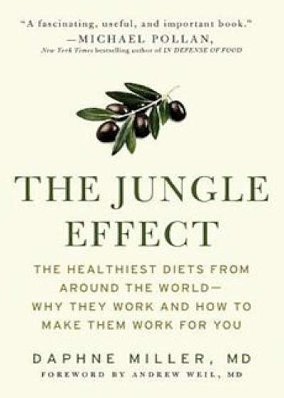 The Jungle Effect: Healthiest Diets from Around the World -- Why They Work and How to Make Them Work for You, Paperback/Daphne M. D. Miller