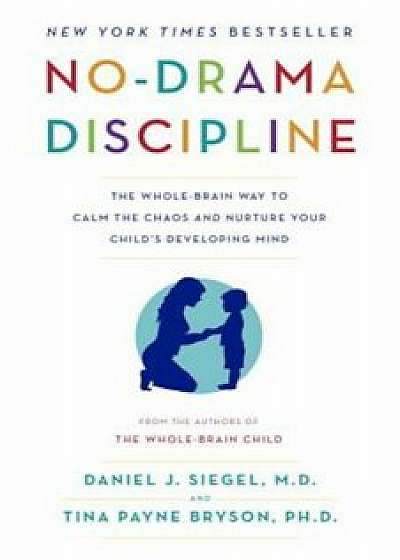 No-Drama Discipline: The Whole-Brain Way to Calm the Chaos and Nurture Your Child's Developing Mind, Paperback/Daniel J. Siegel