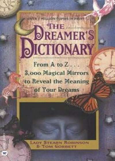 The Dreamer's Dictionary: From A to Z...3,000 Magical Mirrors to Reveal the Meaning of Your Dreams, Paperback/Stearn Robinson