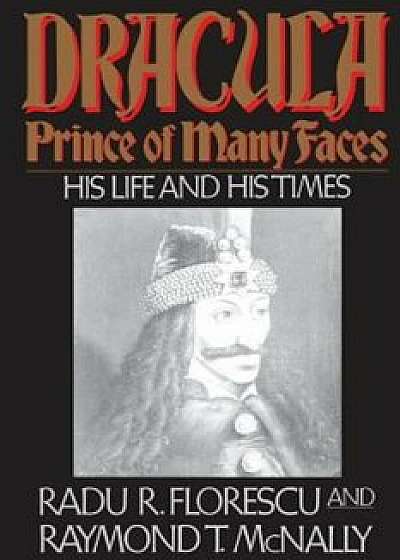 Dracula, Prince of Many Faces: His Life and His Times, Paperback/Radu R. Florescu