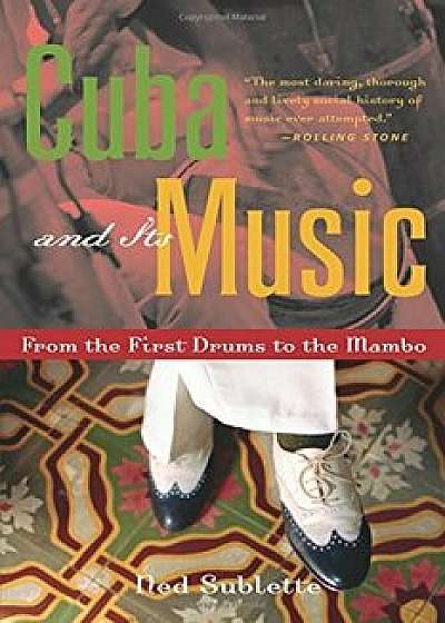 Cuba and Its Music: From the First Drums to the Mambo, Paperback/Ned Sublette