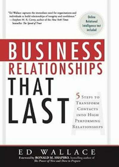 Business Relationships That Last: 5 Steps to Transform Contacts Into High Performing Relationships, Hardcover/Ed Wallace
