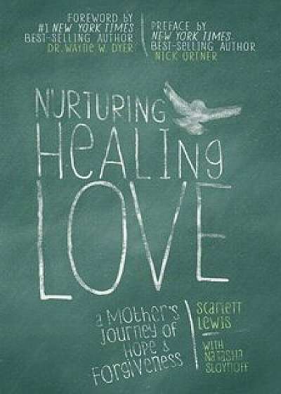 Nurturing Healing Love: A Mother's Journey of Hope and Forgiveness, Paperback/Scarlett Lewis