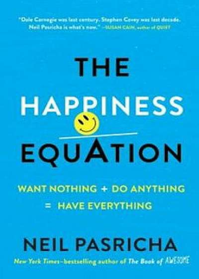 The Happiness Equation: Want Nothing + Do Anything = Have Everything, Hardcover/Neil Pasricha