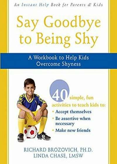 Say Goodbye to Being Shy: A Workbook to Help Kids Overcome Shyness, Paperback/Richard Brozovich