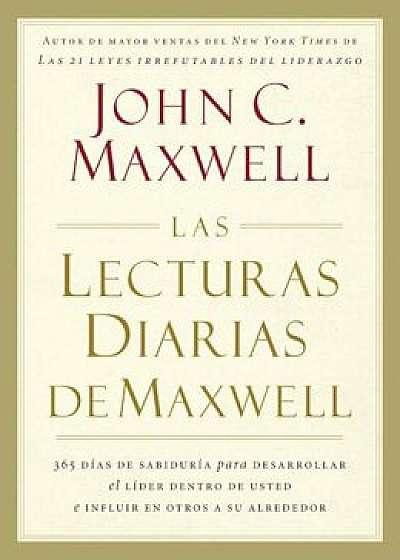Las Lecturas Diarias de Maxwell: 365 Dias de Sabiduria Para Desarrollar el Lider Dentro de Usted E Influir en Otros A su Alrededor = The Maxwell Daily, Hardcover/John C. Maxwell