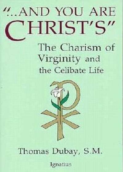 And You Are Christ's: The Charism of Virginity and the Celibate Life, Paperback/Thomas DuBay