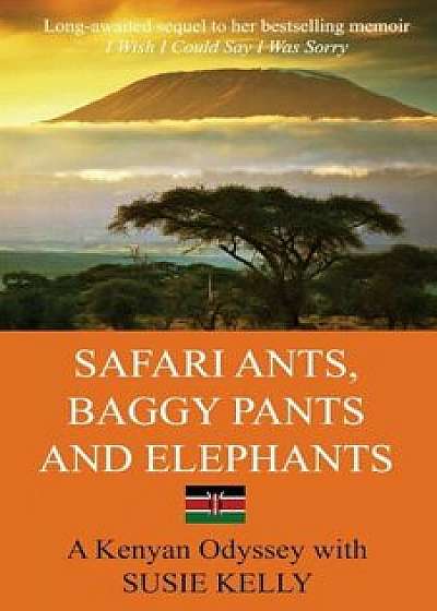 Safari Ants, Baggy Pants and Elephants: A Kenyan Odyssey, Paperback/Susie Kelly