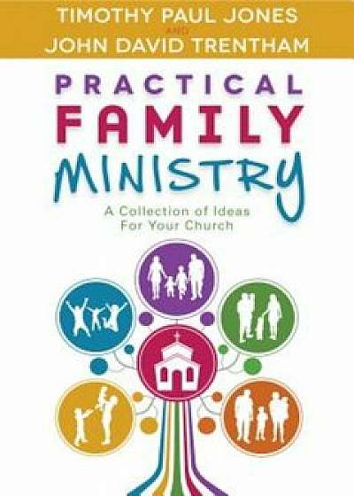 Practical Family Ministry: A Collection of Ideas for Your Church, Paperback/Timothy P. Jones