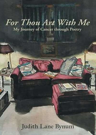 For Thou Art with Me: My Journey of Cancer Through Poetry, Paperback/Judy Bynum