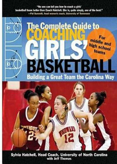 The Complete Guide to Coaching Girls' Basketball: Building a Great Team the Carolina Way, Paperback/Sylvia Hatchell
