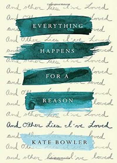 Everything Happens for a Reason: And Other Lies I've Loved, Hardcover/Kate Bowler