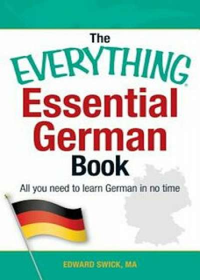 The Everything Essential German Book: All You Need to Learn German in No Time, Paperback/Edward Swick