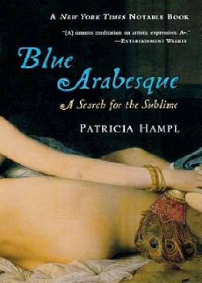 Blue Arabesque: A Search for the Sublime, Paperback/Patricia Hampl