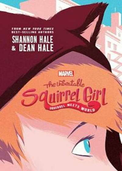 The Unbeatable Squirrel Girl: Squirrel Meets World, Hardcover/Shannon Hale
