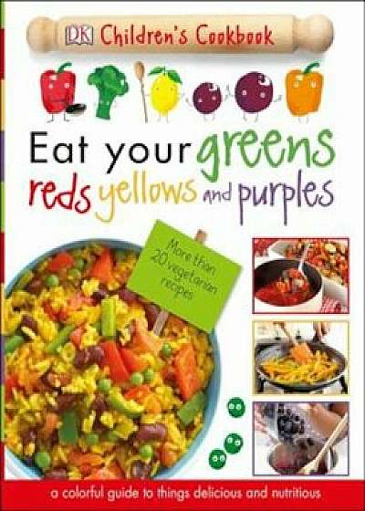 Eat Your Greens, Reds, Yellows, and Purples: Children's Cookbook, Hardcover/James Mitchem