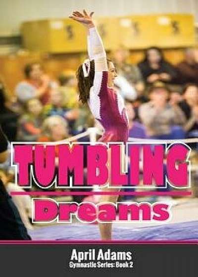 Tumbling Dreams: The Gymnastics Series '2, Paperback/April Adams