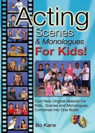 Acting Scenes & Monologues for Kids!: Original Scenes and Monologues Combined Into One Very Special Book!, Paperback/Bo Kane