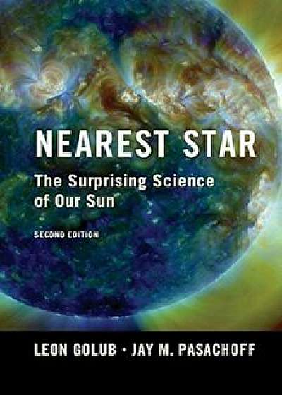 Nearest Star: The Surprising Science of Our Sun, Paperback/Leon Golub