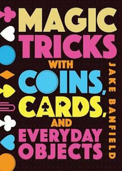 Magic Tricks with Coins, Cards and Everyday Objects, Hardcover/Jake Banfield