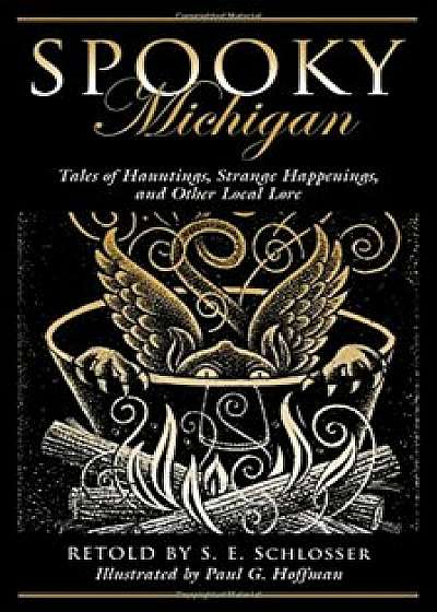 Spooky Michigan: Tales of Hauntings, Strange Happenings, and Other Local Lore, Paperback/S. E. Schlosser