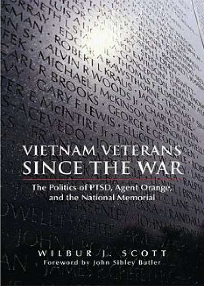 Vietnam Veterans Since the War: The Politics of Ptsd, Agent Orange, and the National Memorial, Paperback/Wilbur J. Scott