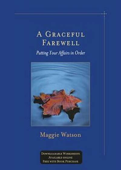 A Graceful Farewell: Putting Your Affairs in Order, Paperback/Maggie Watson