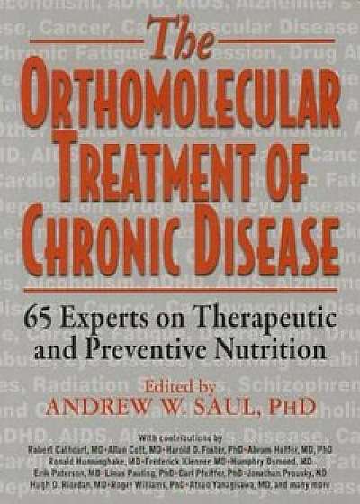 The Orthomolecular Treatment of Chronic Disease: 65 Experts on Therapeutic and Preventive Nutrition, Paperback/Andrew W. Saul
